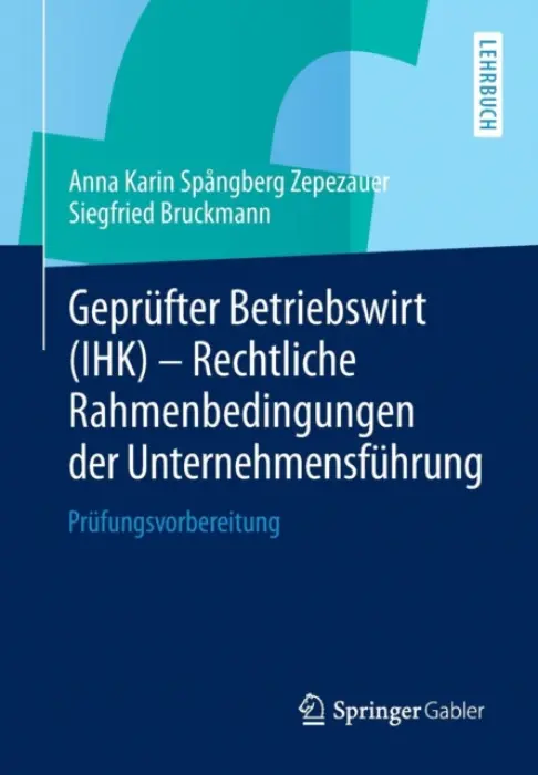 Geprufter Betriebswirt (IHK) - Rechtliche Rahmenbedingungen der Unternehmensfuhrung - Spangberg Zepezauer, Anna Karin a Bruckmann, Siegfried