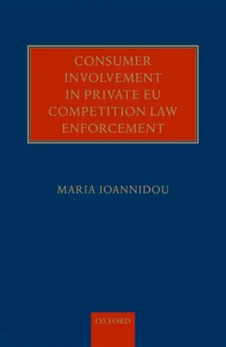 Consumer Involvement in Private EU Competition Law Enforcement - Ioannidou, Maria