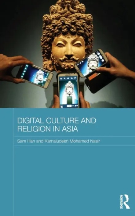Digital Culture and Religion in Asia - Han, Sam (Nanyang Technological University, Singapore) a Nasir, Kamaludeen Mohamed (Nanyang Technological University, Singapore)