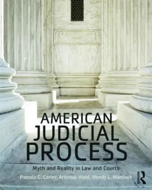 American Judicial Process - Corley, Pamela C. (Southern Methodist University, USA) a Ward, Artemus a Martinek, Wendy L. (Binghamton University, USA)
