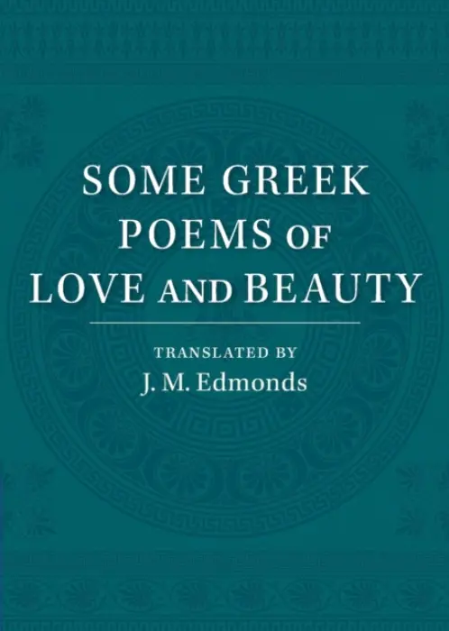 Some Greek Poems of Love and Beauty - Edmonds, J. M.