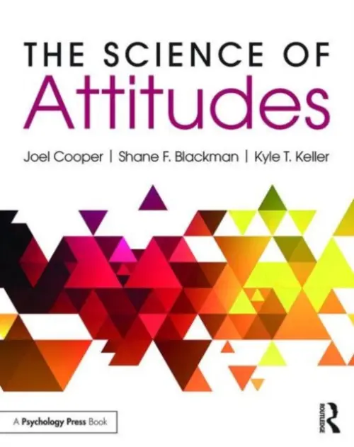 Science of Attitudes - Cooper, Joel (Princeton University, USA) a Blackman, Shane (Princeton University, USA) a Keller, Kyle (Princeton University, USA)