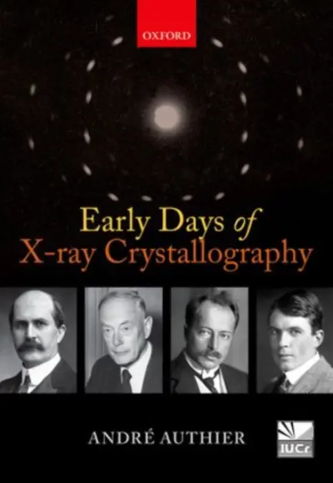Early Days of X-ray Crystallography - Authier, Andre (, Professor Emeritus at the Universite Pierre et Marie Curie, Paris)