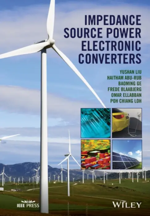 Impedance Source Power Electronic Converters - Liu, Yushan a Abu-Rub, Haitham (Texas A a M University at Qatar) a Ge, Baoming a Blaabjerg, Frede a Ellabban, Omar a Loh, Poh Chiang