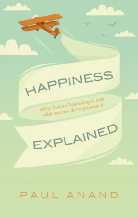 Happiness Explained - Anand, Paul (Professor of Economics at the Open University and Research Associate at Oxford University)