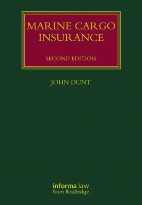 Marine Cargo Insurance - Dunt, John (Senior Research Fellow, Institute of Maritime Law, University of Southampton, UK and Consultant, Clyde a Co, London.)