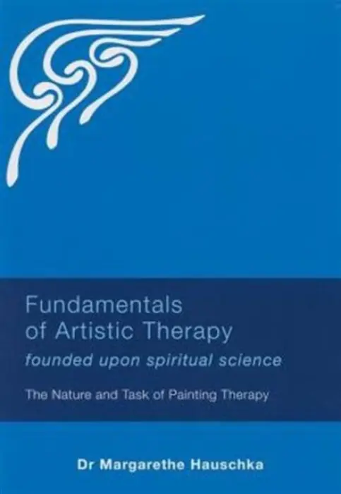 Fundamentals of Artistic Therapy Founded Upon Spiritual Science - Hauschka, Margarethe