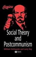 Social Theory and Postcommunism - Outhwaite, William (University of Sussex) a Ray, Larry (University of Kent)