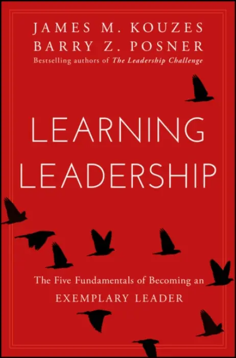 Learning Leadership - Kouzes, James M. (Emeritus, Tom Peters Company) a Posner, Barry Z. (Leavey School of Business and Administration and Santa Clara University)