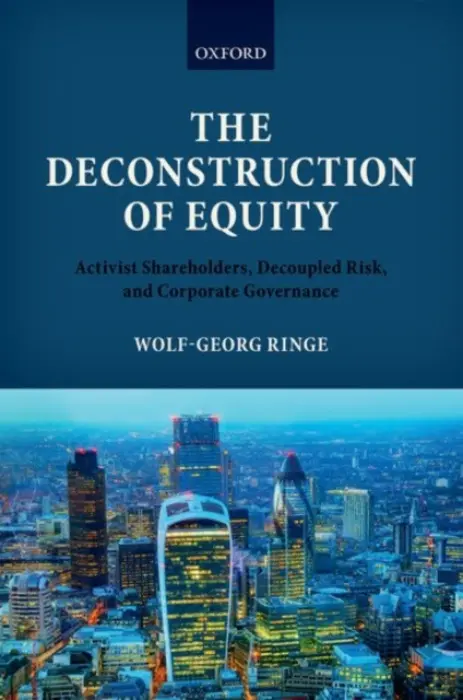 Deconstruction of Equity - Ringe, Wolf-Georg (Professor of International Commercial Law, Professor of International Commercial Law, Copenhagen Business School a University of Oxford)