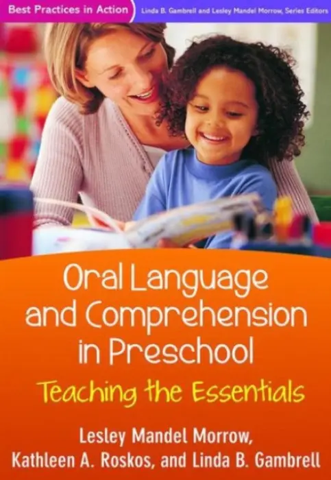 Oral Language and Comprehension in Preschool - Morrow, Lesley Mandel (Rutgers University, United States) a Roskos, Kathleen A. a Gambrell, Linda B. (Clemson University (Emeritus), United States)