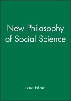 New Philosophy of Social Science - Bohman, James (St Louis University)