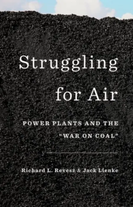 Struggling for Air - Revesz, Richard (Professor of Law and Dean Emeritus, Professor of Law and Dean Emeritus, NYU Law School) a Lienke, Jack (Legal Fellow, Legal Fellow, Institute for Policy Integrity, NYU School of Law)