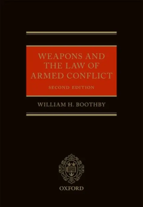 Weapons and the Law of Armed Conflict - Boothby, William H. (Former Deputy Director of Legal Services, Former Deputy Director of Legal Services, Royal Air Force)