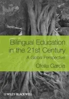 Bilingual Education in the 21st Century - Garcia, Ofelia (The Graduate Center of the City University of New York)
