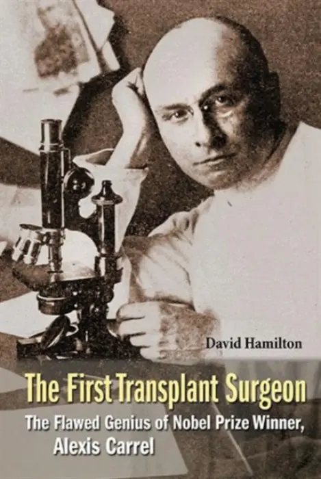 First Transplant Surgeon, The: The Flawed Genius Of Nobel Prize Winner, Alexis Carrel - Hamilton, David (Univ Of St Andrews, Uk)