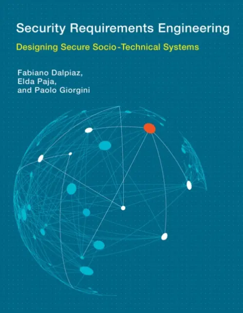 Security Requirements Engineering - Dalpiaz, Fabiano (Assistant Professor, Utrecht University) a Paja, Elda (University of Trento) a Giorgini, Paolo (Universita degli Studi di Trento)