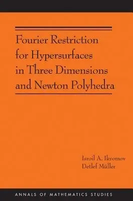 Fourier Restriction for Hypersurfaces in Three Dimensions and Newton Polyhedra - Ikromov, Isroil A. a Muller, Detlef