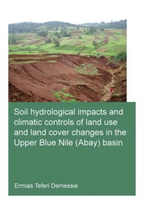Soil hydrological impacts and climatic controls of land use and land cover changes in the Upper Blue Nile (Abay) basin - Teferi Demessie, Ermias (UNESCO-IHE Institute for Water Education, Delft, The Netherlands)