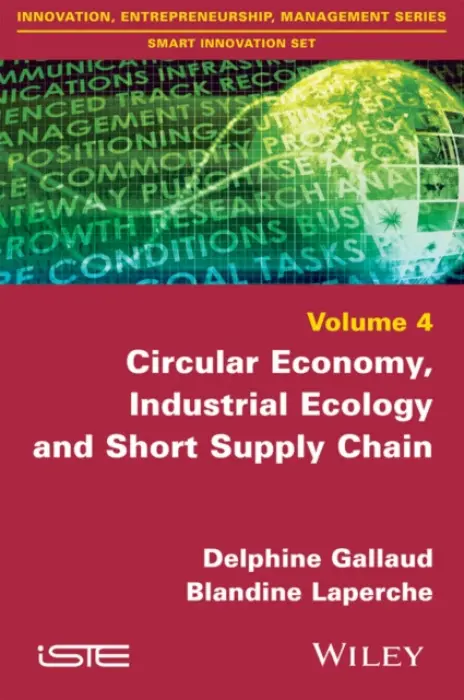 Circular Economy, Industrial Ecology and Short Supply Chain - Gallaud, Delphine (AgroSup Dijon, France) a Laperche, Blandine (University Littoral-Cote d'Opale, France)