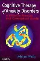 Cognitive Therapy of Anxiety Disorders - Wells, Adrian (University of Manchester, UK)