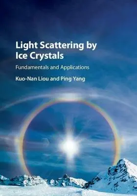 Light Scattering by Ice Crystals - Liou, Kuo-Nan (University of California, Los Angeles) a Yang, Ping (Texas A a M University)