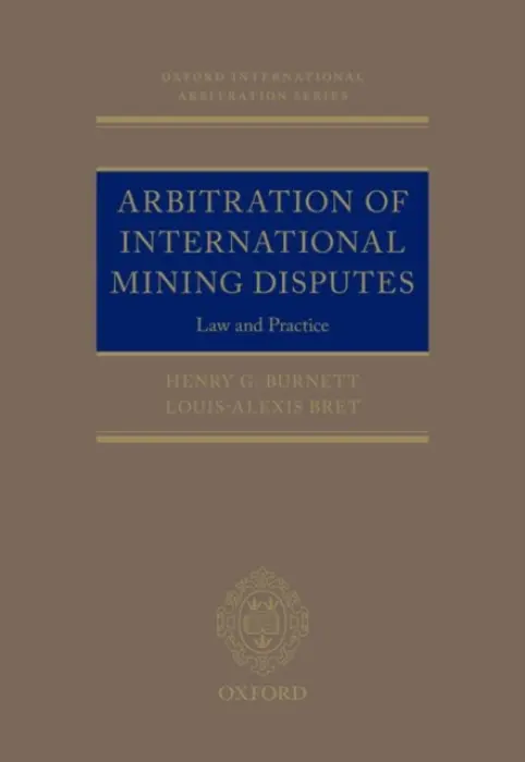 Arbitration of International Mining Disputes - Burnett, Henry G. (Partner, Partner, King a Spalding LLP) a Bret, Louis-Alexis (Associate, Associate, King a Spalding LLP)