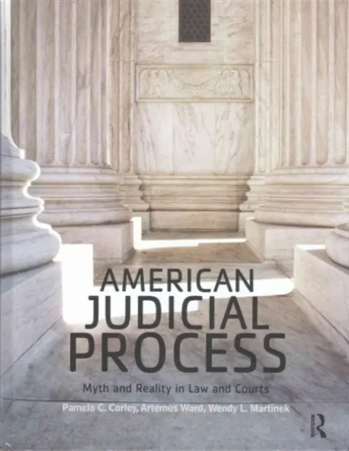 American Judicial Process - Corley, Pamela C. (Southern Methodist University, USA) a Ward, Artemus a Martinek, Wendy L. (Binghamton University, USA)