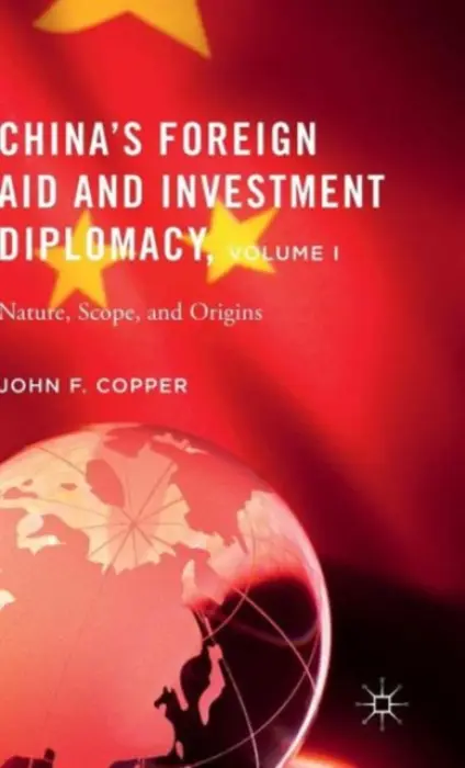 China's Foreign Aid and Investment Diplomacy, Volume I - Copper, John F.
