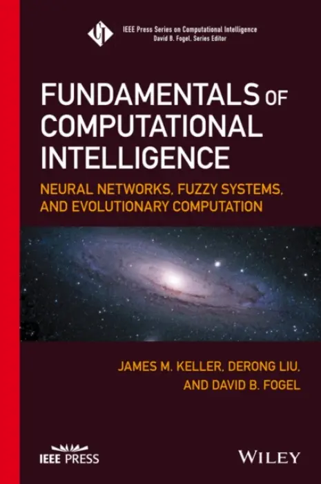 Fundamentals of Computational Intelligence - Keller, James M. a Liu, Derong a Fogel, David B. (Natural Selection, Inc.)