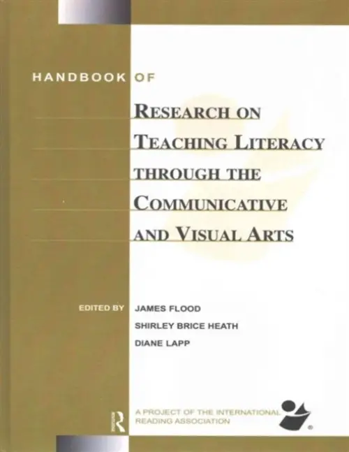 Handbook of Research on Teaching Literacy Through the Communicative and Visual Arts - Flood, James (San Diego State University, USA) a Lapp, Diane (San Deigo State University, USA) a Brice Heath, Shirley