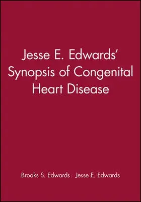 Jesse E. Edwards' Synopsis of Congenital Heart Disease - Edwards, Brooks S. (Mayo Clinic Rochester, MN) a Edwards, Jesse E. (United Hospital, St. Paul, MN)
