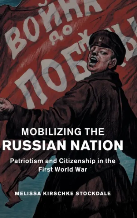 Mobilizing the Russian Nation - Stockdale, Melissa Kirschke (University of Oklahoma)