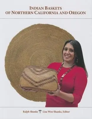 Indian Baskets of Northern California and Oregon - Shanks, Ralph
