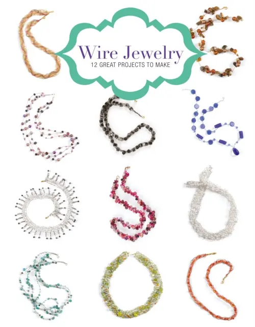 Wire Jewelry: 12 Great Projects to Make - Orsman, Kath