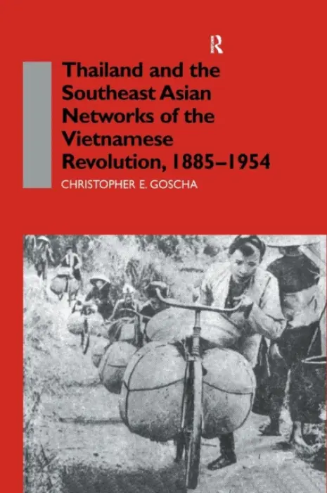 Thailand and the Southeast Asian Networks of The Vietnamese Revolution, 1885-1954 - Goscha, Christopher E.