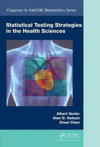 Statistical Testing Strategies in the Health Sciences - Vexler, Albert (Department of Biostatistics, The State University of New York at Buffalo, USA) a Hutson, Alan D. (Department of Biostatistics, The State University of New York at Buffalo, USA) a Chen, Xiwei (Department of Biostatistics, The State University o
