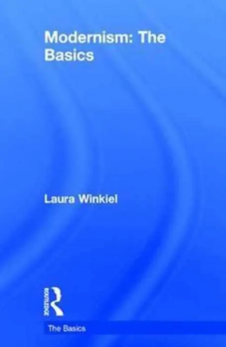 Modernism: The Basics - Winkiel, Laura (University of Colarado, Boulder, USA)