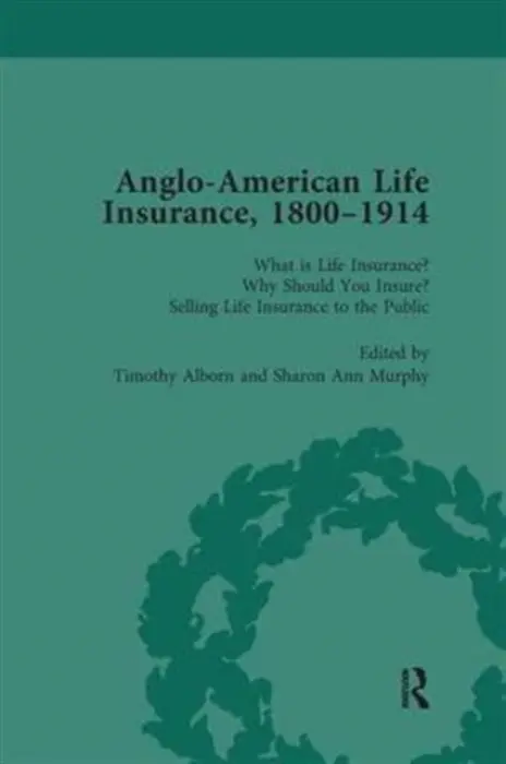 Anglo-American Life Insurance, 1800-1914 Volume 1 - Alborn, Timothy