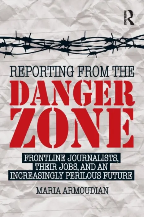 Reporting from the Danger Zone - Armoudian, Maria (University of Auckland, New Zealand)