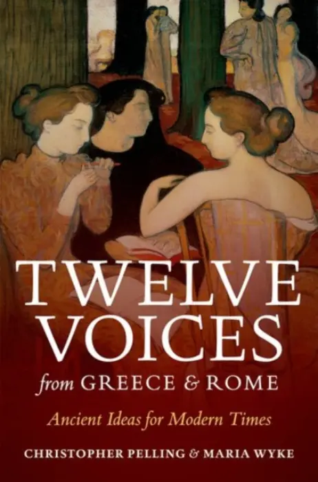 Twelve Voices from Greece and Rome - Pelling, Christopher (Regius Professor of Greek, Oxford University) a Wyke, Maria (Professor of Latin, University College London)