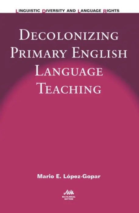 Decolonizing Primary English Language Teaching - Lopez-Gopar, Mario E.