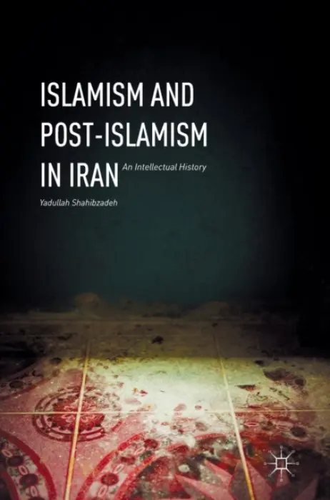 Islamism and Post-Islamism in Iran - Shahibzadeh, Yadullah