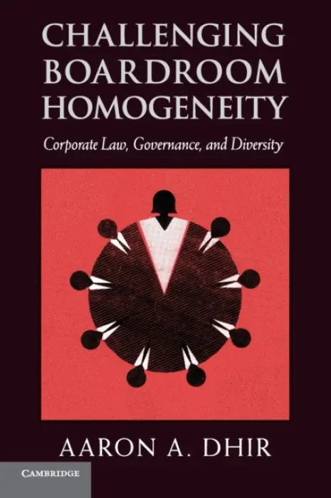 Challenging Boardroom Homogeneity - Dhir, Aaron A. (Osgoode Hall Law School, York University, Toronto)