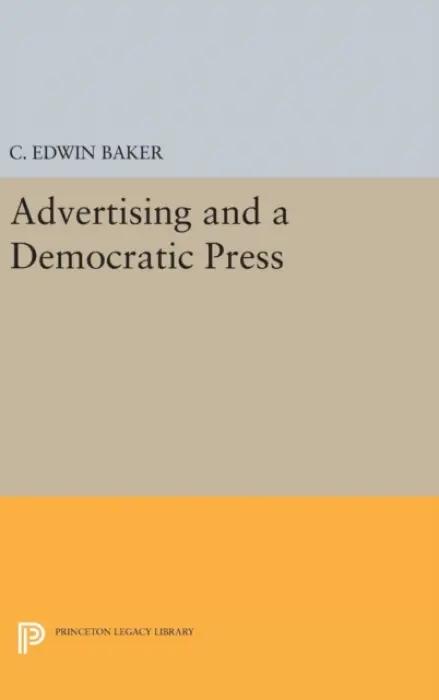 Advertising and a Democratic Press - Baker, C. Edwin
