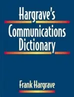Hargrave's Communications Dictionary - Hargrave, Frank
