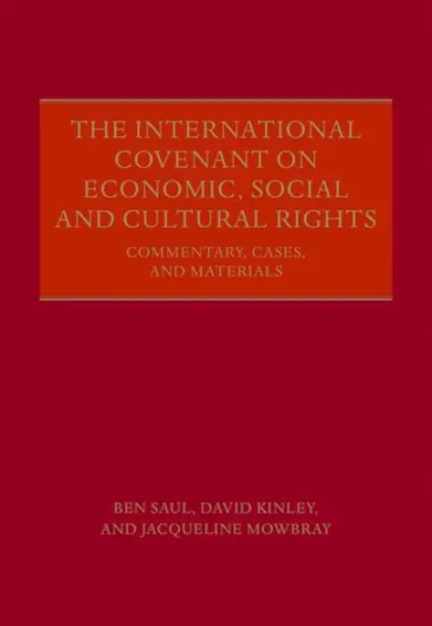 International Covenant on Economic, Social and Cultural Rights - Saul, Ben (Professor of International Law, Professor of International Law, Sydney Law School, The University of Sydney) a Kinley, David (Professor of Human Rights Law, Professor of Human Rights Law, Sydney Law School, The University of Sydney) a Mowbray, Jacq
