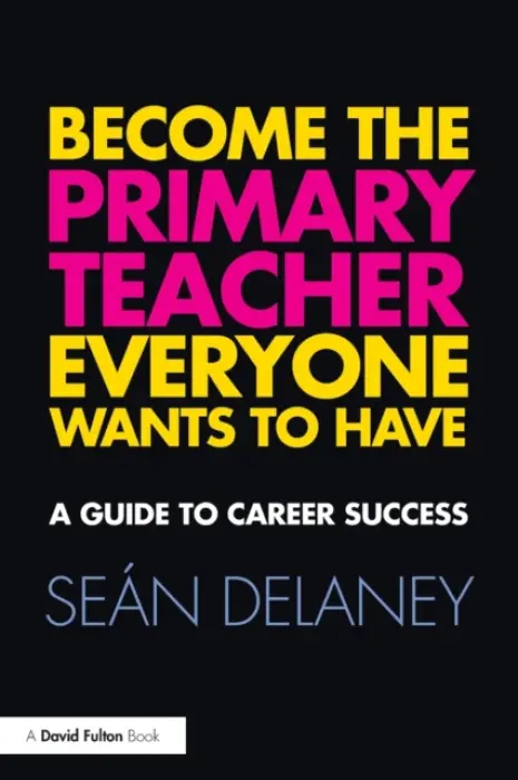 Become the Primary Teacher Everyone Wants to Have - Delaney, Sean (Marino Institute of Education, an associated college of Trinity College Dublin, Ireland)