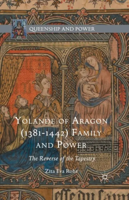 Yolande of Aragon (1381-1442) Family and Power - Rohr, Zita Eva