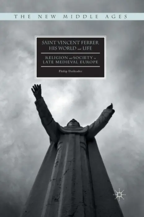 Saint Vincent Ferrer, His World and Life - Daileader, Philip